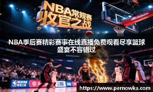 NBA季后赛精彩赛事在线直播免费观看尽享篮球盛宴不容错过