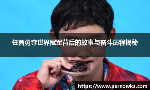 任茜勇夺世界冠军背后的故事与奋斗历程揭秘