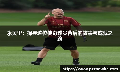 永贝里：探寻这位传奇球员背后的故事与成就之路