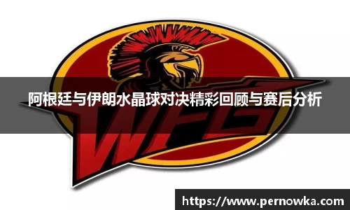 阿根廷与伊朗水晶球对决精彩回顾与赛后分析