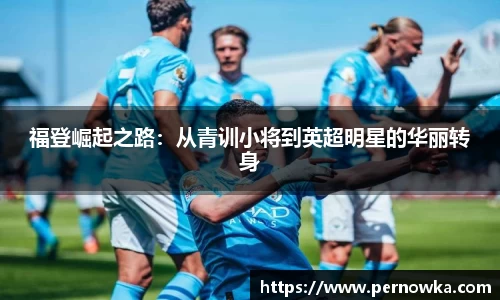福登崛起之路：从青训小将到英超明星的华丽转身